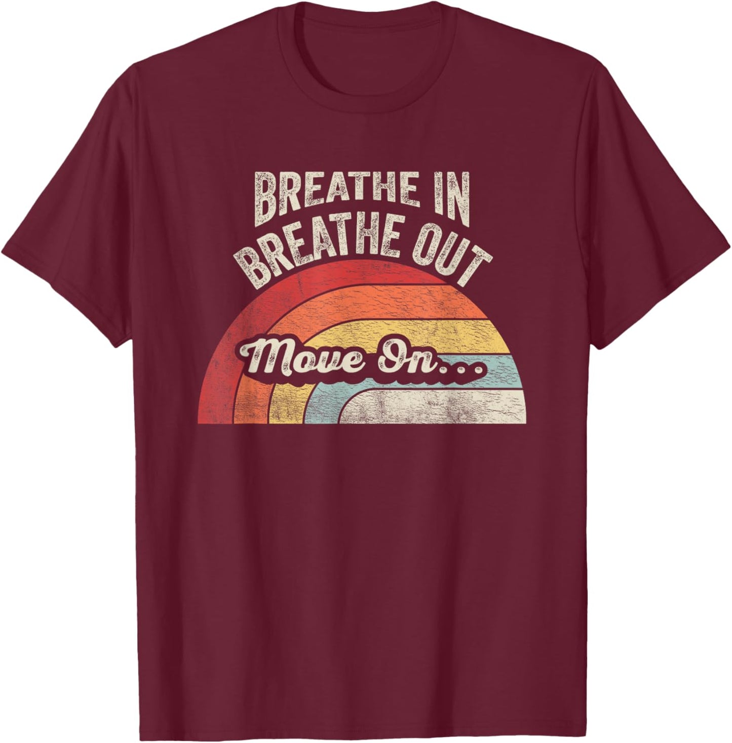 Breathe In Breathe Out Move On Quote T-Shirt - T-Shirt | Maroon
