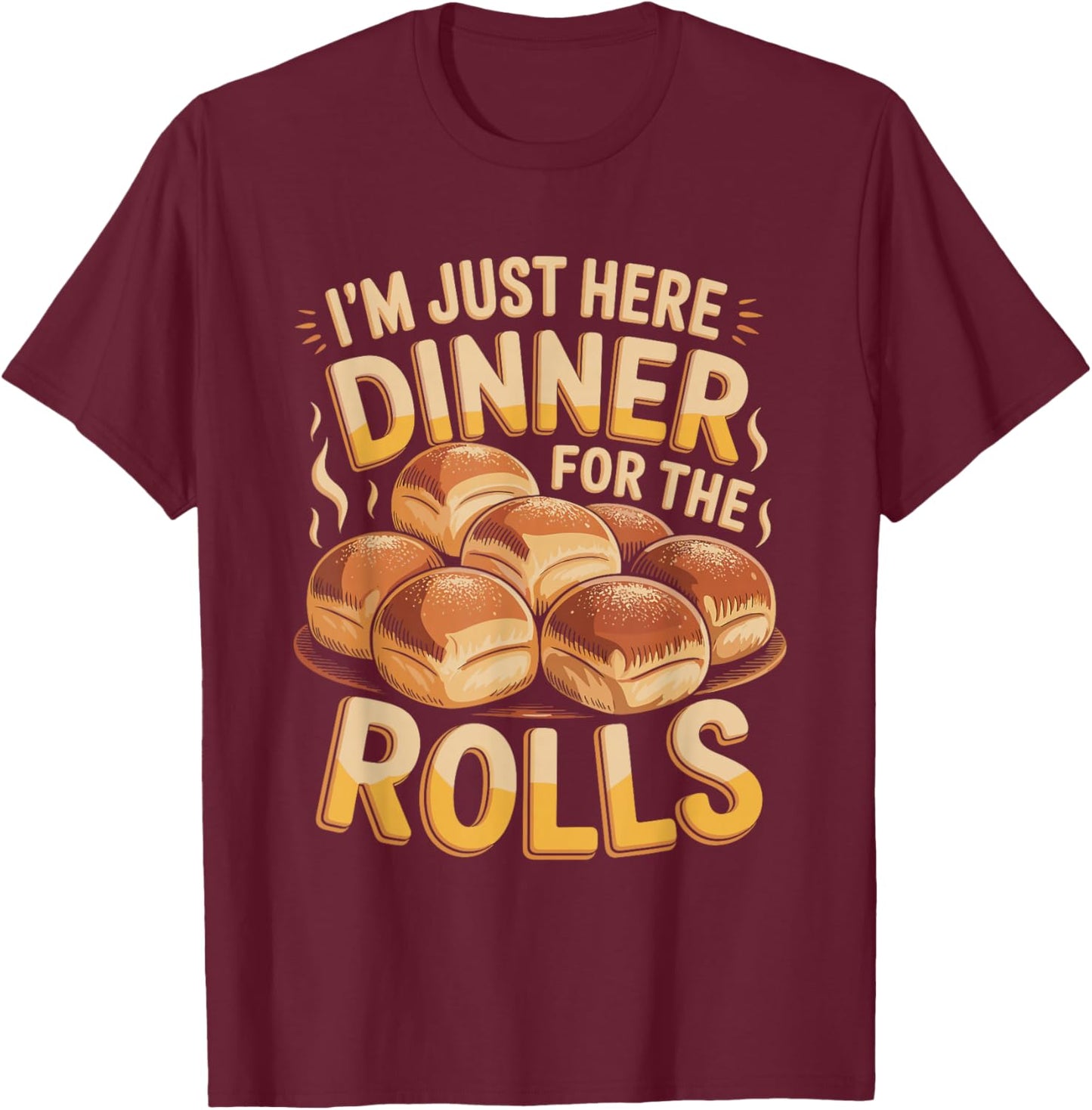 I’m Just Here for The Dinner Rolls T-Shirt - T-Shirt | Maroon