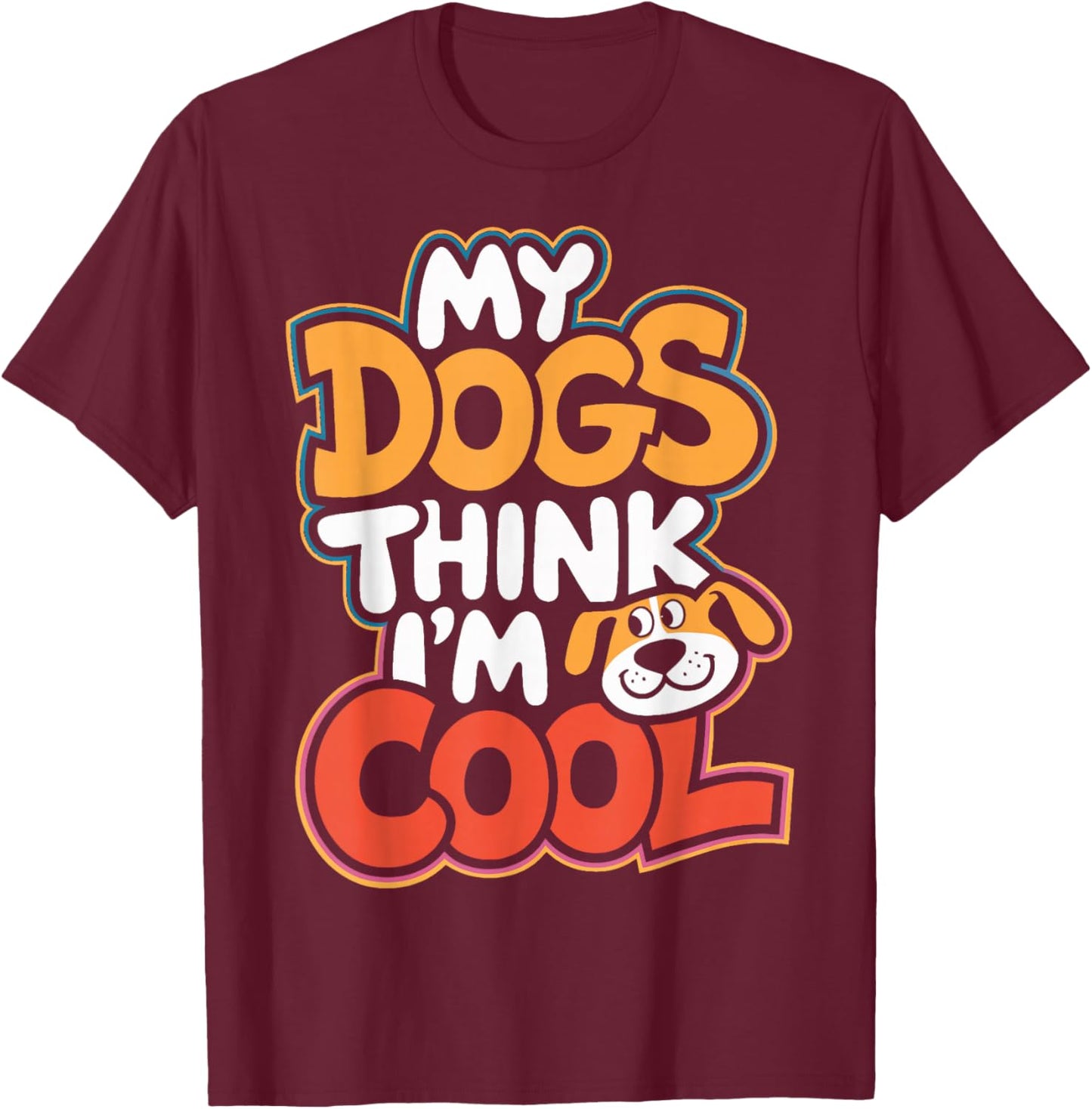 Dog Lovers My Dogs Think I'm Cool Dog Moms Dog Owners T-Shirt - T-Shirt | Maroon