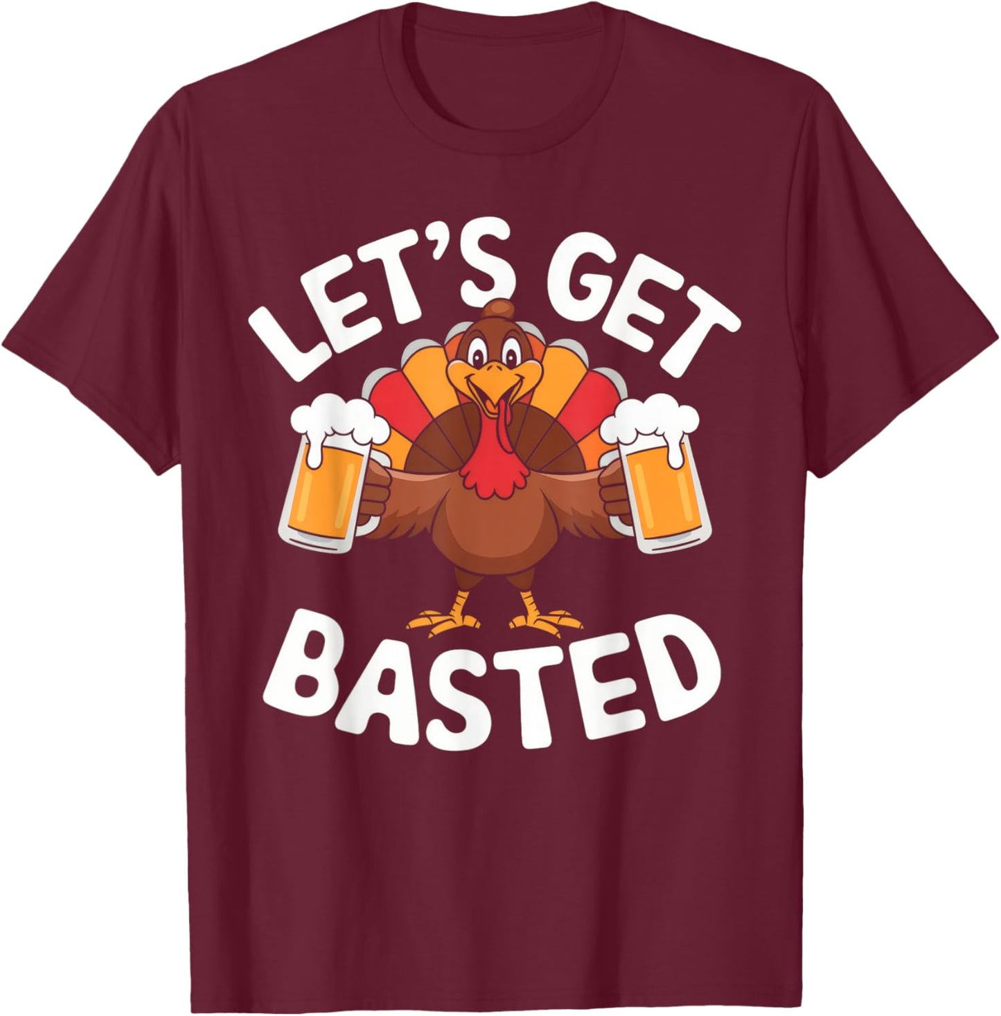 Let's Get Basted Beer Thanksgiving Turkey Men Women T-Shirt - T-Shirt | Maroon
