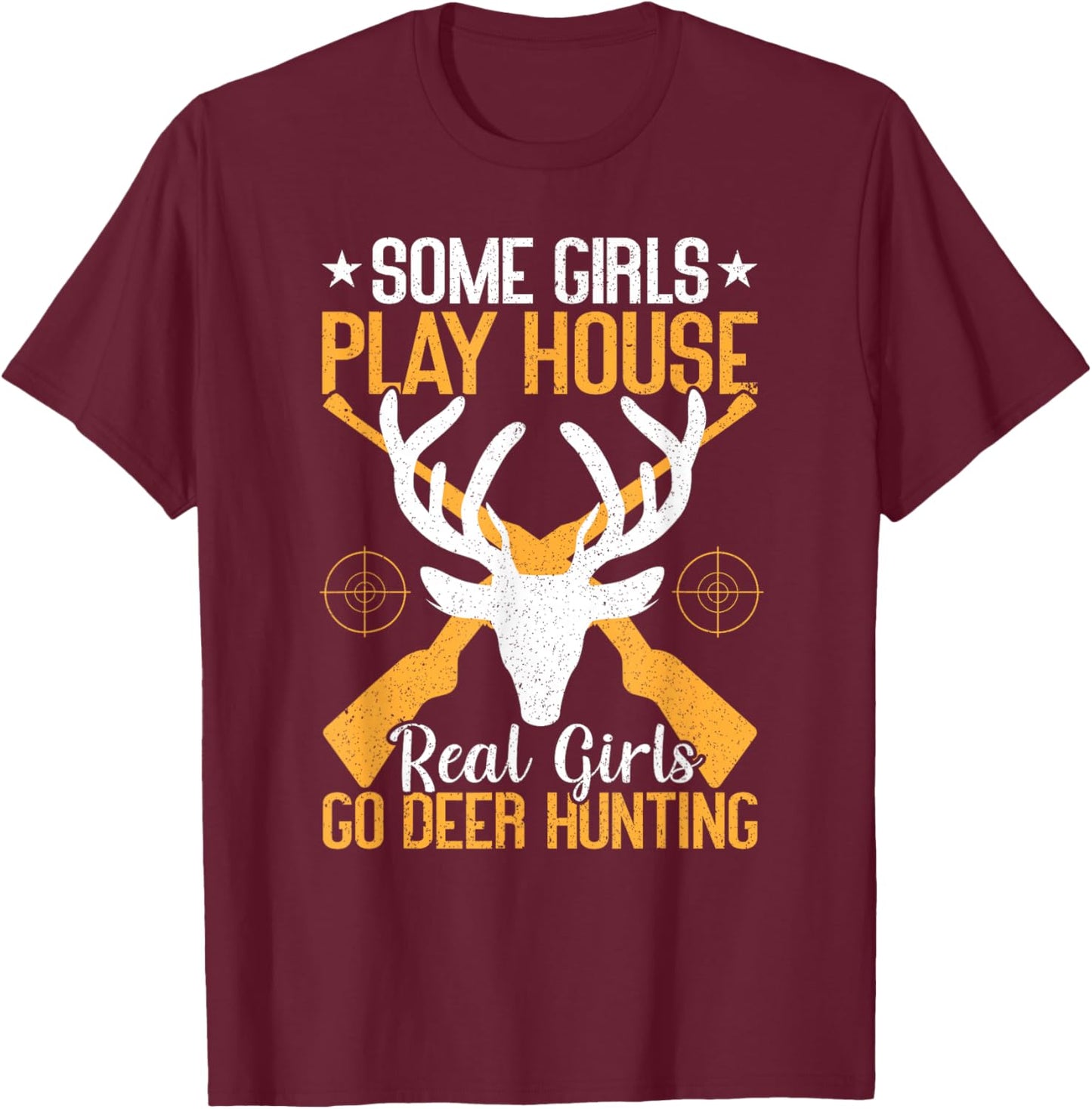 Some Girls Play House Real Girls Go Funny Deer Hunting T-Shirt - T-Shirt | Maroon