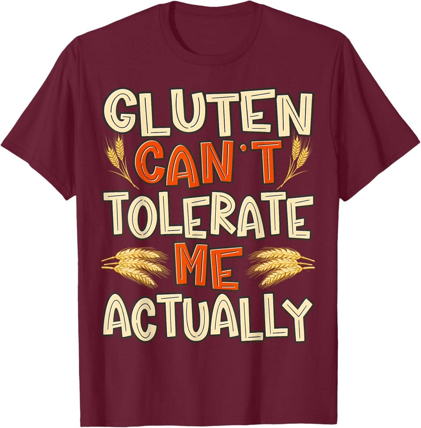 Gluten Can’t Tolerate Me Actually Funny Gluten Free Humor T-Shirt - T-Shirt | Maroon