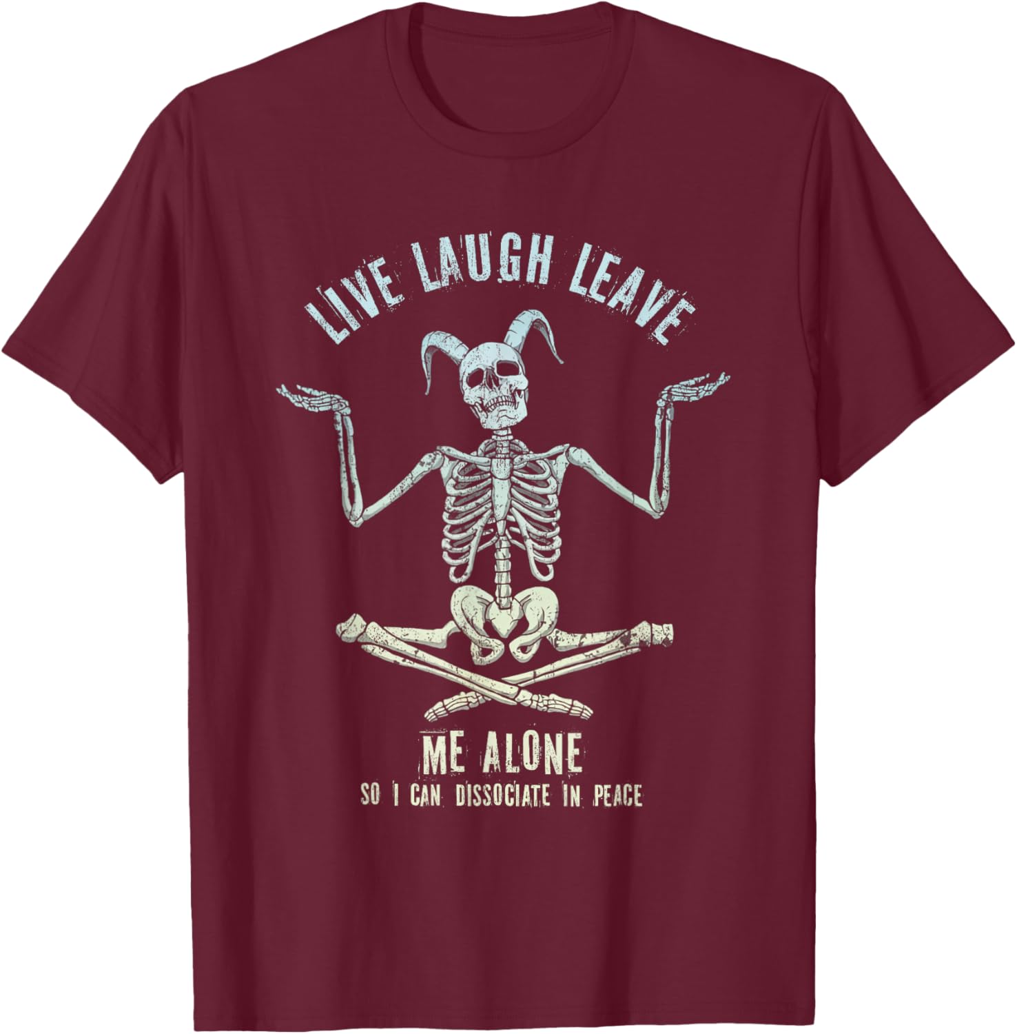 Skeleton Live Laugh Leave Me Alone Dissociate In Peace T-Shirt - T-Shirt | Maroon