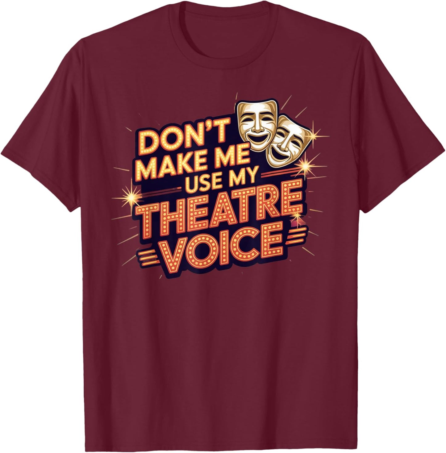 Don't Make Me Use My Theatre Voice for Theater Lovers T-Shirt - T-Shirt | Maroon