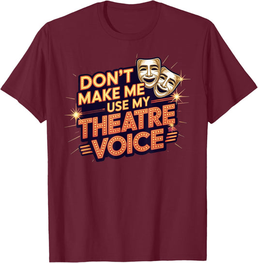 Don't Make Me Use My Theatre Voice for Theater Lovers T-Shirt - T-Shirt | Maroon