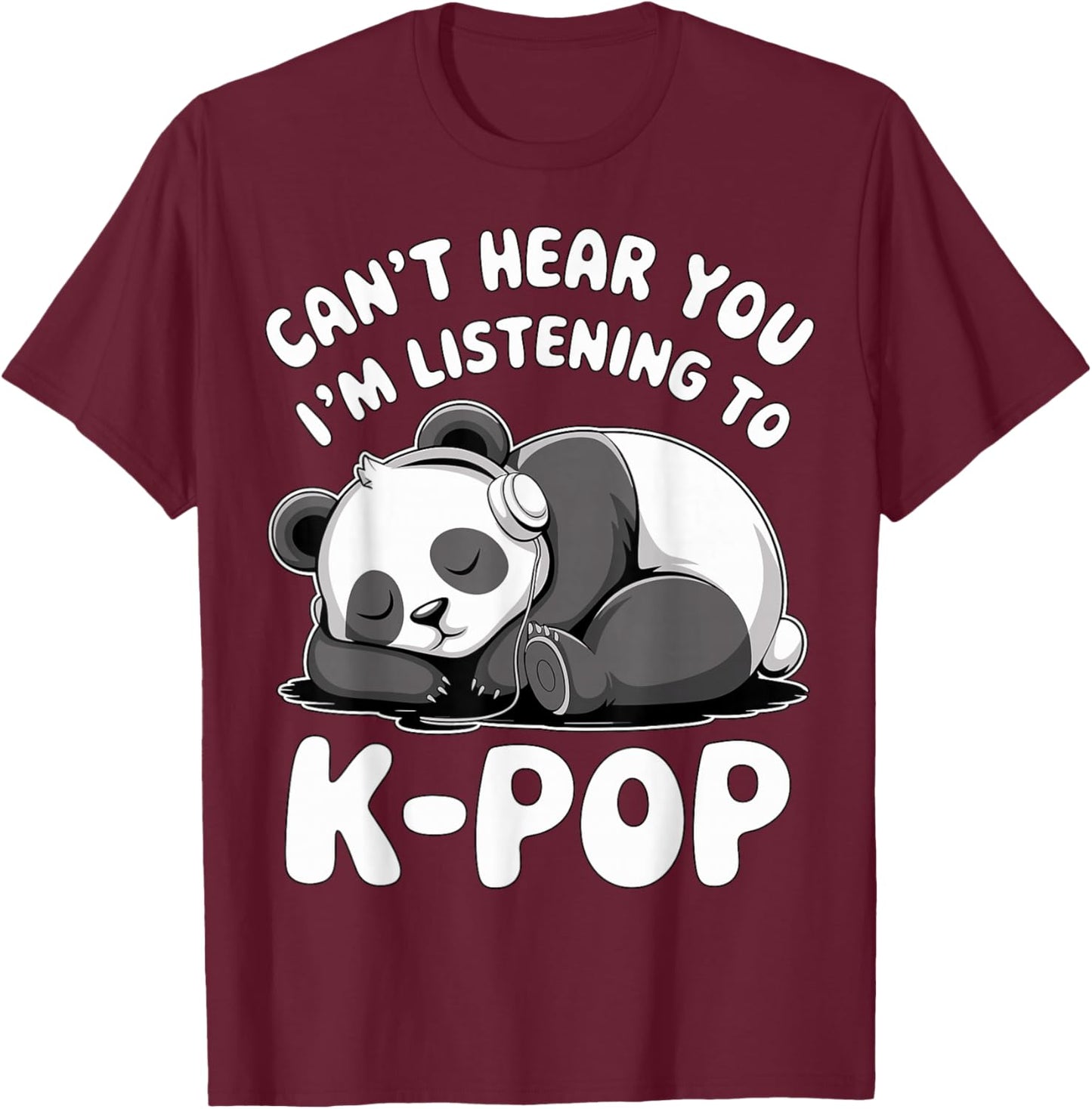 Can’t Hear You I’m Listening to K-Pop Cute Panda T-Shirt - T-Shirt | Maroon