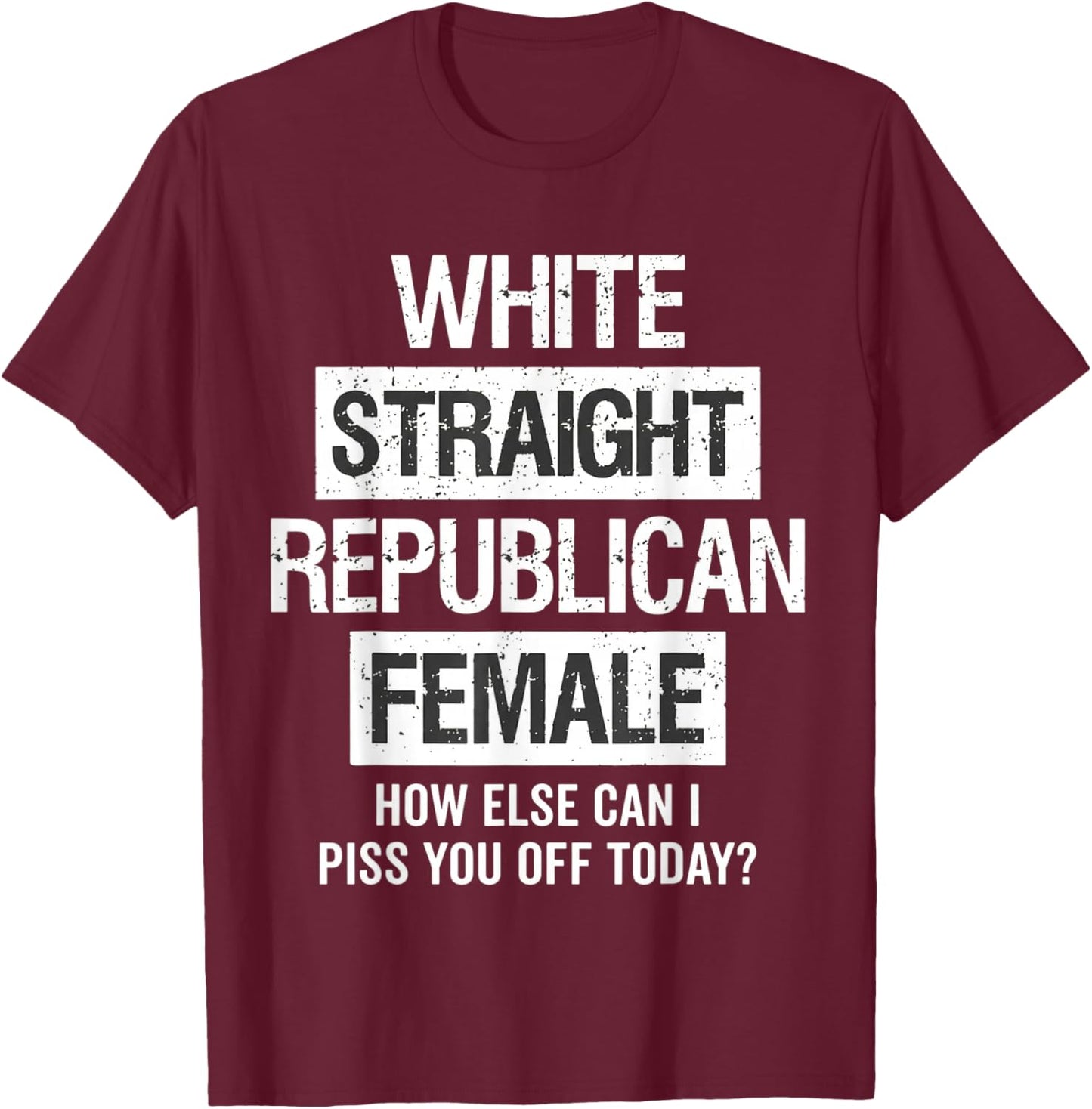 White, Straight, Republican, Female - How Else Can I T-Shirt - T-Shirt | Maroon