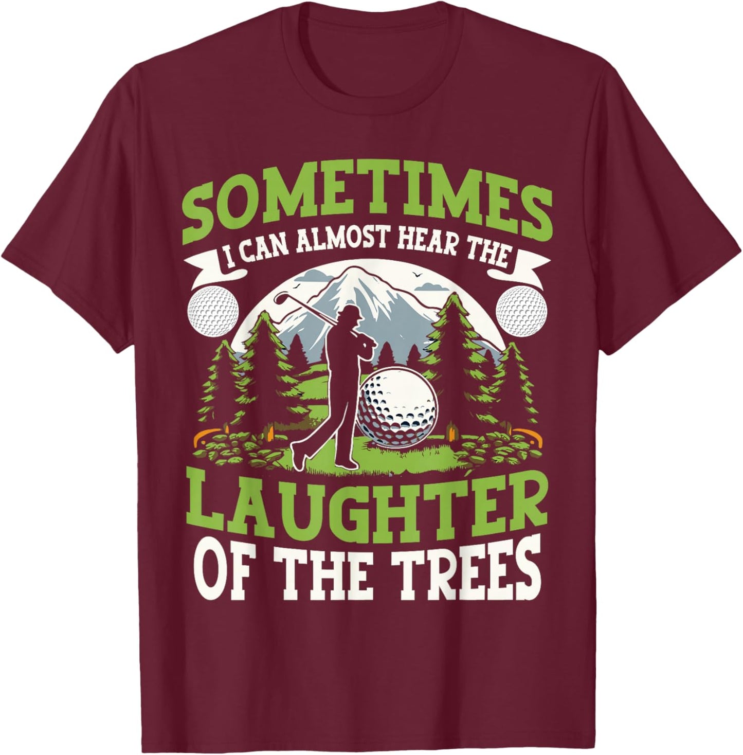 Funny Golf Player I Can Hear The Laughter Of The Trees T-Shirt - T-Shirt | Maroon