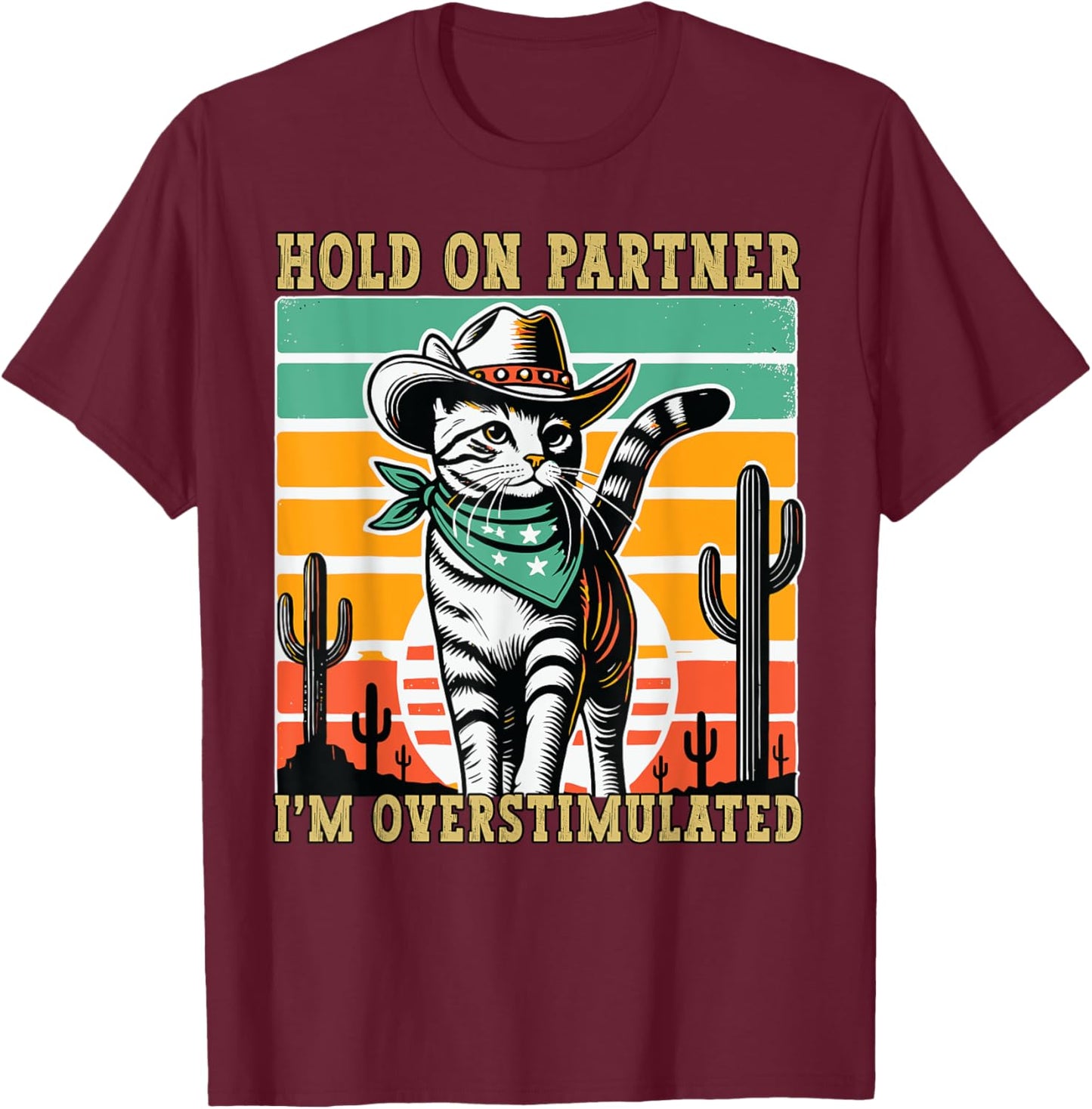 Hold On Partner I'm Overstimulated Funny Cowboy Cat Humour T-Shirt - T-Shirt | Maroon