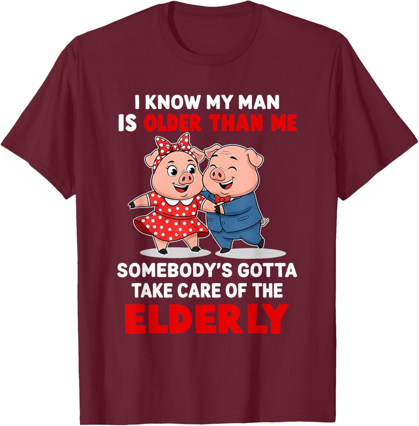 I Know My Man is Older Than Me Somebody's Gotta Take Care T-Shirt - T-Shirt | Maroon