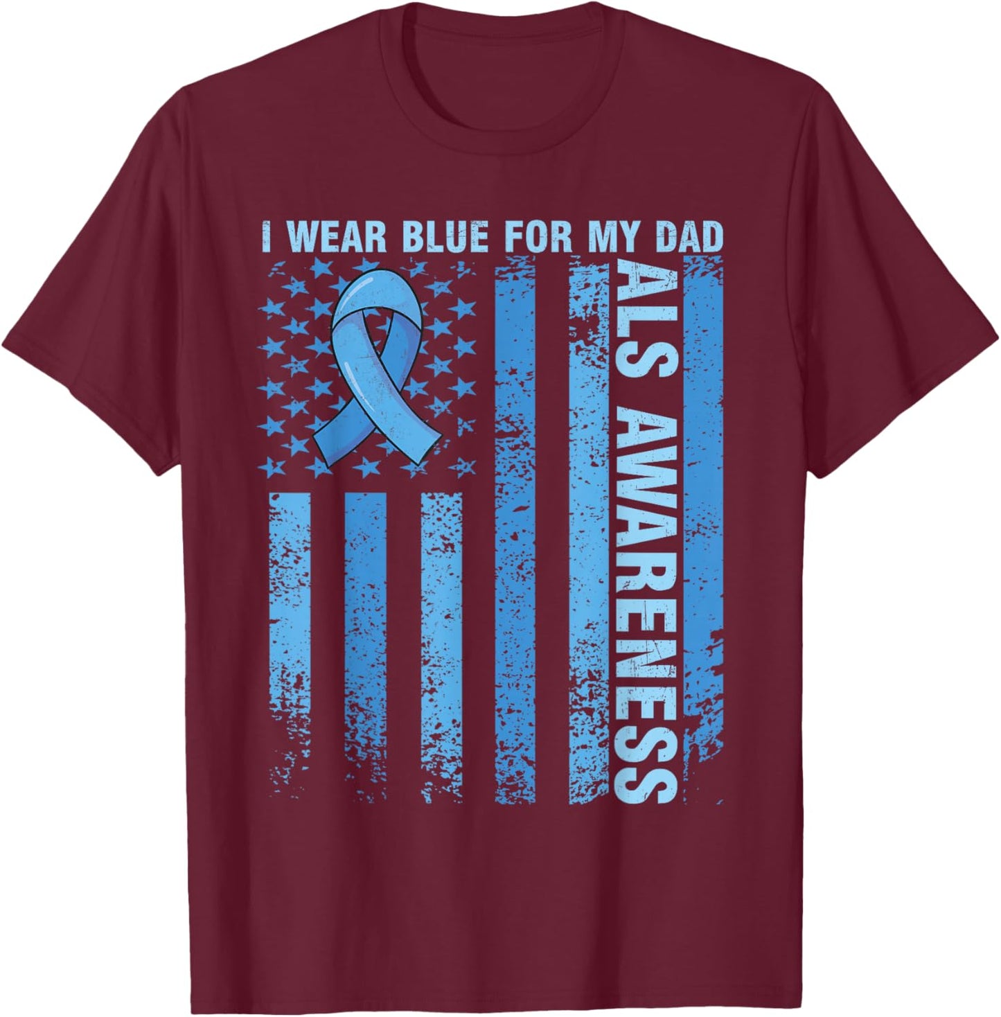 Funny ALS Awareness I Wear Blue For My Dad ALS Awareness T-Shirt - T-Shirt | Maroon