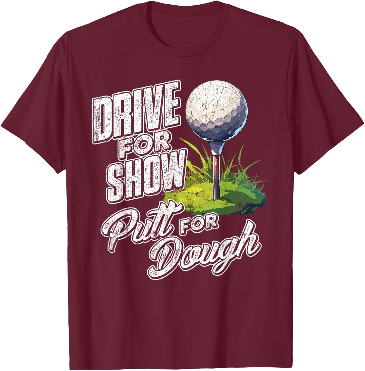 Drive For Show, Putt For Dough Golf T-Shirt - T-Shirt | Maroon
