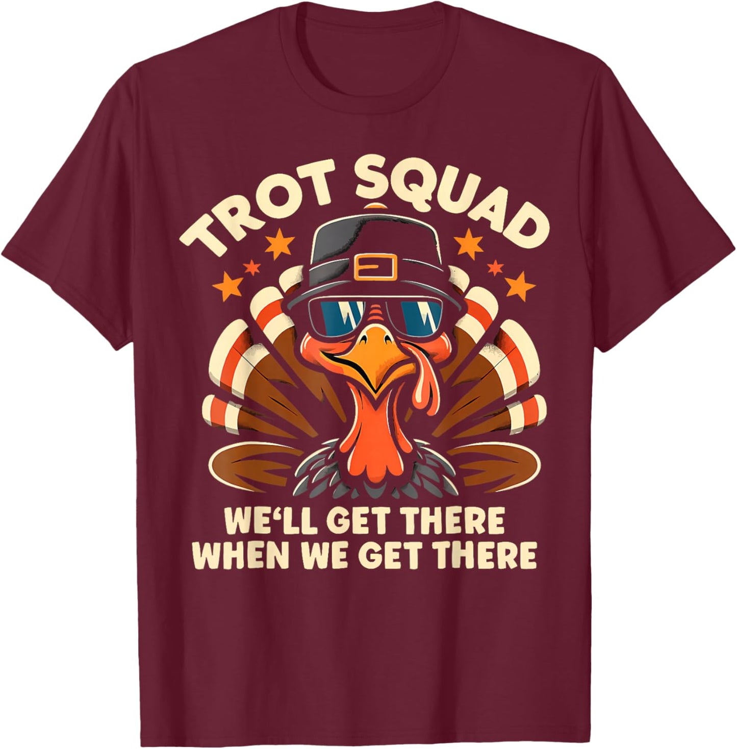 Trot Squad We'll Get There When We Get There Turkey T-Shirt - T-Shirt | Maroon