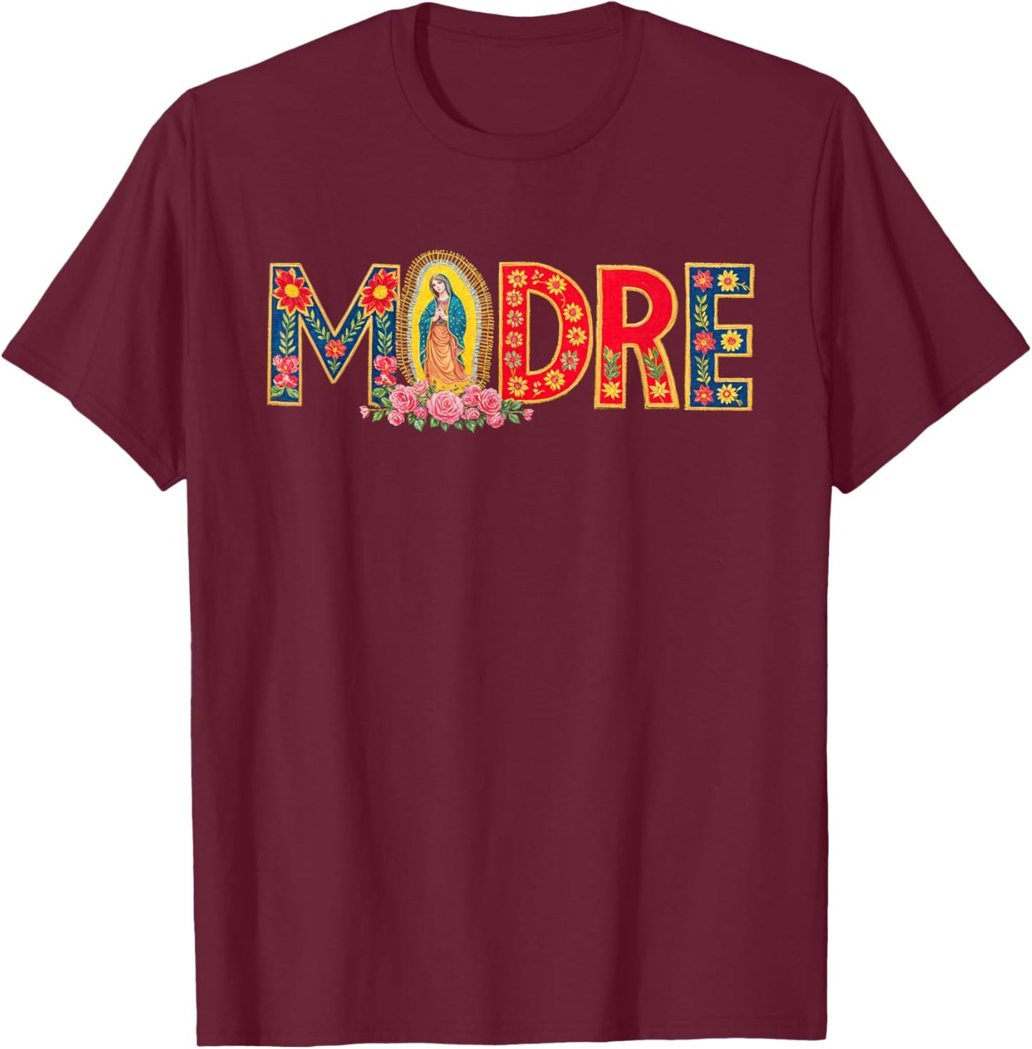 Madre Mother Mom Mama Latinx Virgin Mary Flowers T-Shirt - T-Shirt | Maroon