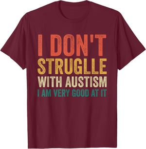 I Don't Struggle With Autism I Am Very Good At It T-Shirt - T-Shirt | Maroon
