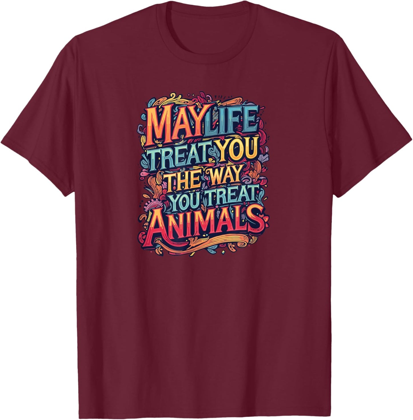 May Life Treat You The Way You Treat Animals Graphics T-Shirt - T-Shirt | Maroon