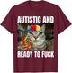 Autistic and Ready to F T-Shirt - T-Shirt | Maroon