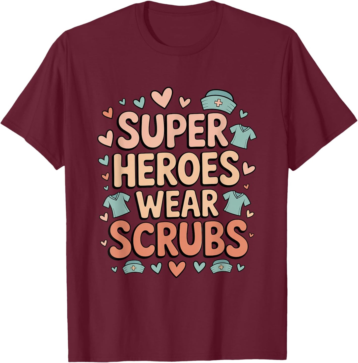 Super Heroes Wear Scrubs Healthcare Tribute T-Shirt - T-Shirt | Maroon