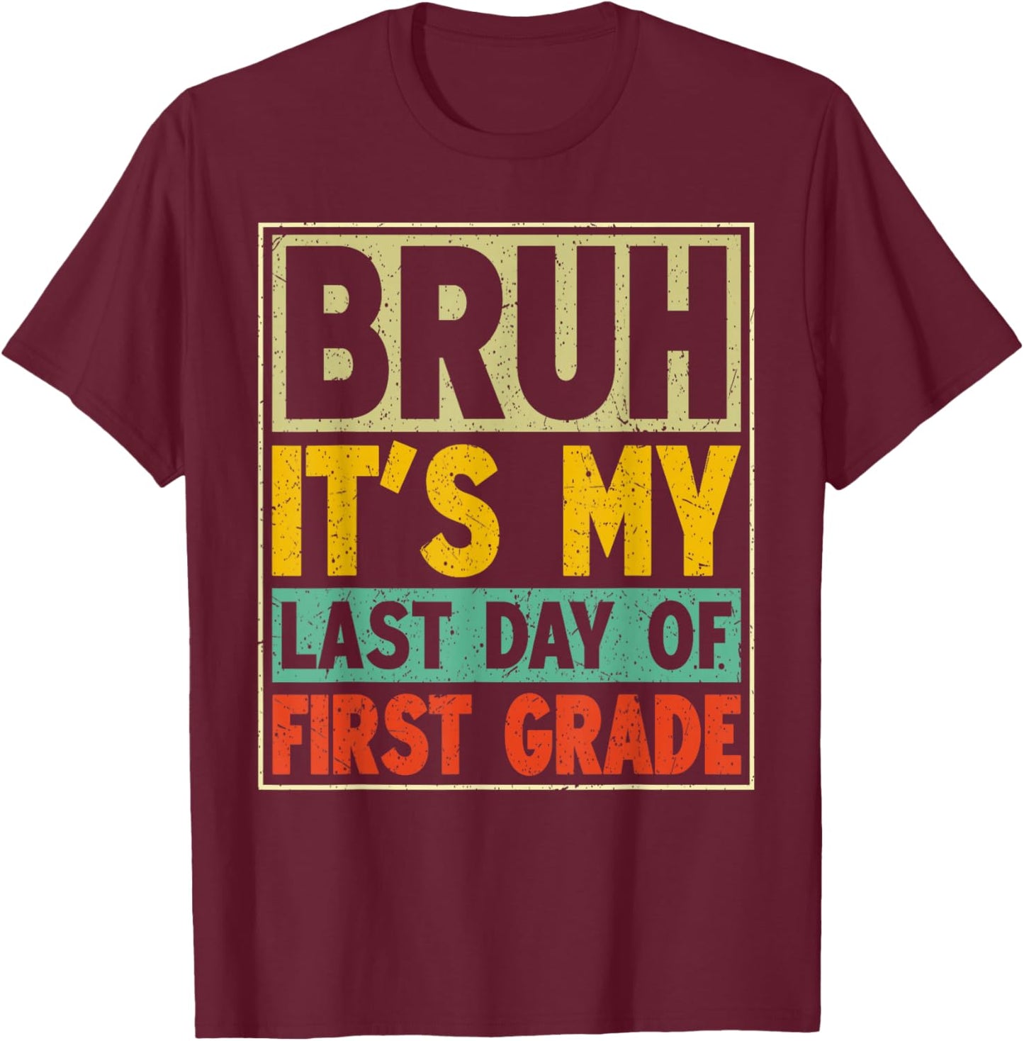 Bruh It's My Last Day of First Grade Retro Boy Girl Student T-Shirt - T-Shirt | Maroon