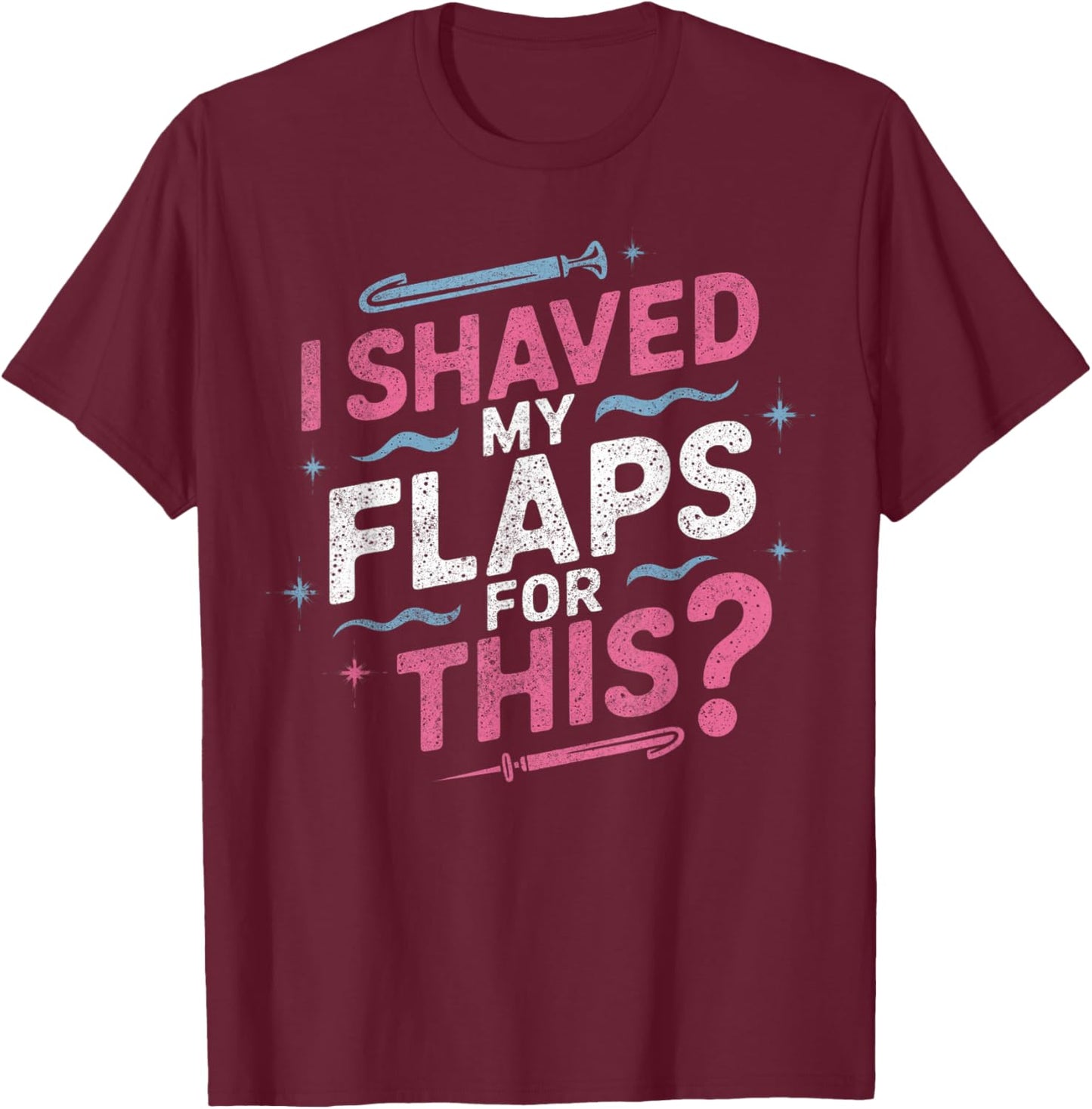 I Shaved My Flaps For This Adult Humor Funny Retro Vintage T-Shirt - T-Shirt | Maroon