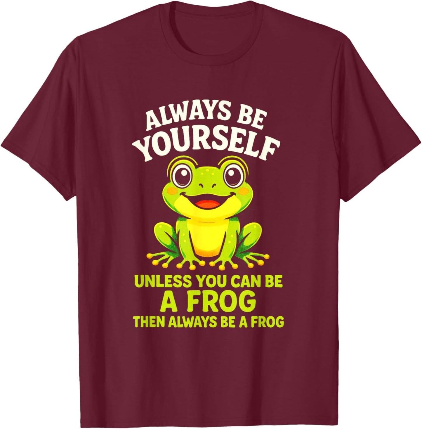 Always Be Yourself - Frog Lovers Green Toad T-Shirt - T-Shirt | Maroon