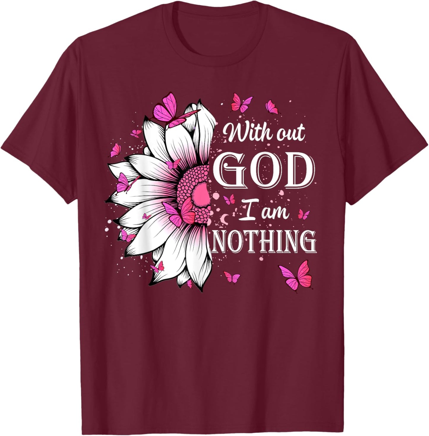 Without God I Am Nothing Jesus Christian Believers T-Shirt - T-Shirt | Maroon