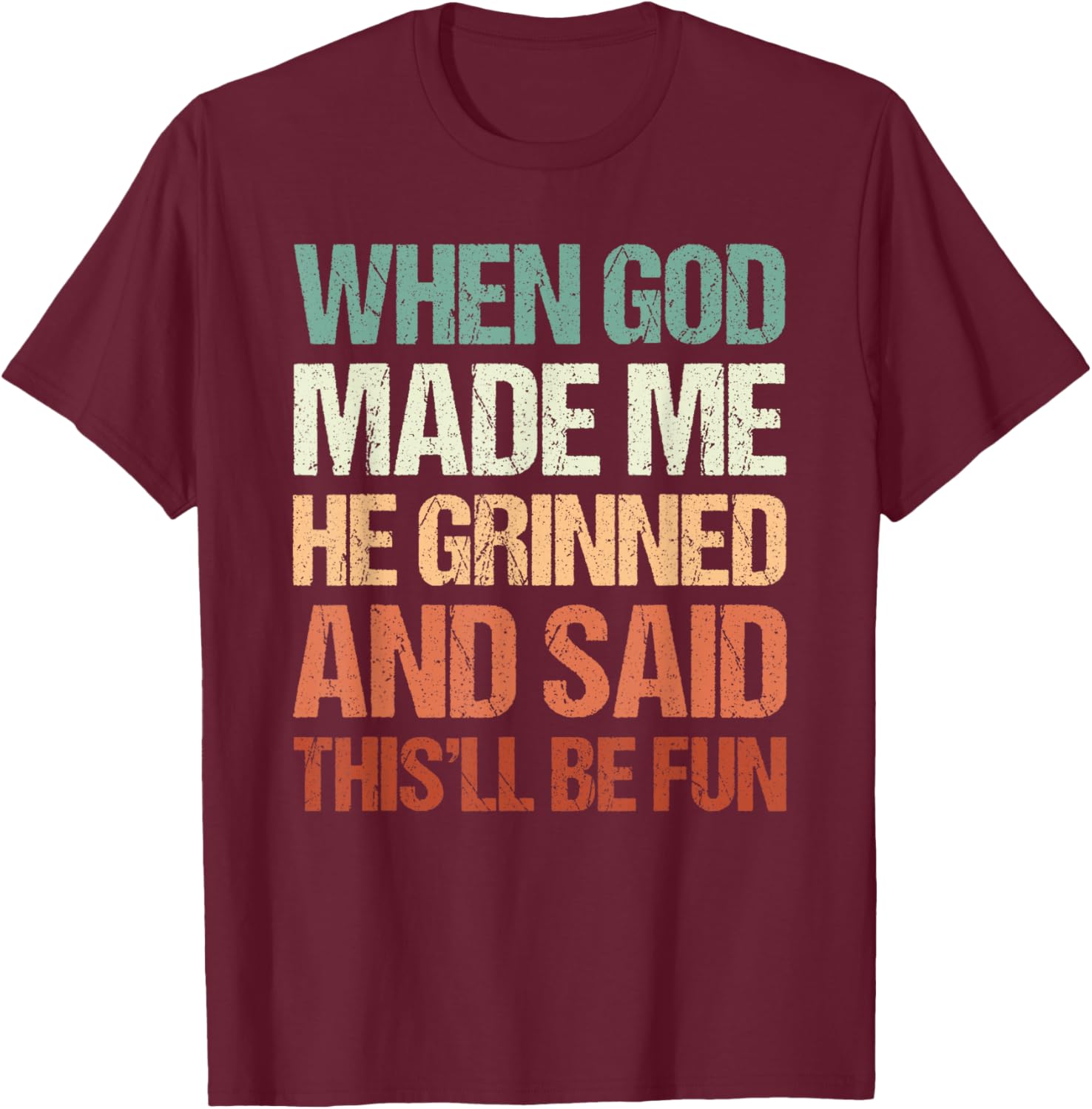 Graphic Men Women, When God Made Me He Grinned And Said T-Shirt - T-Shirt | Maroon