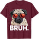 Funny Pug Bruh Silly Puppy Dog Lover Humor Pug Meme T-Shirt - T-Shirt | Maroon