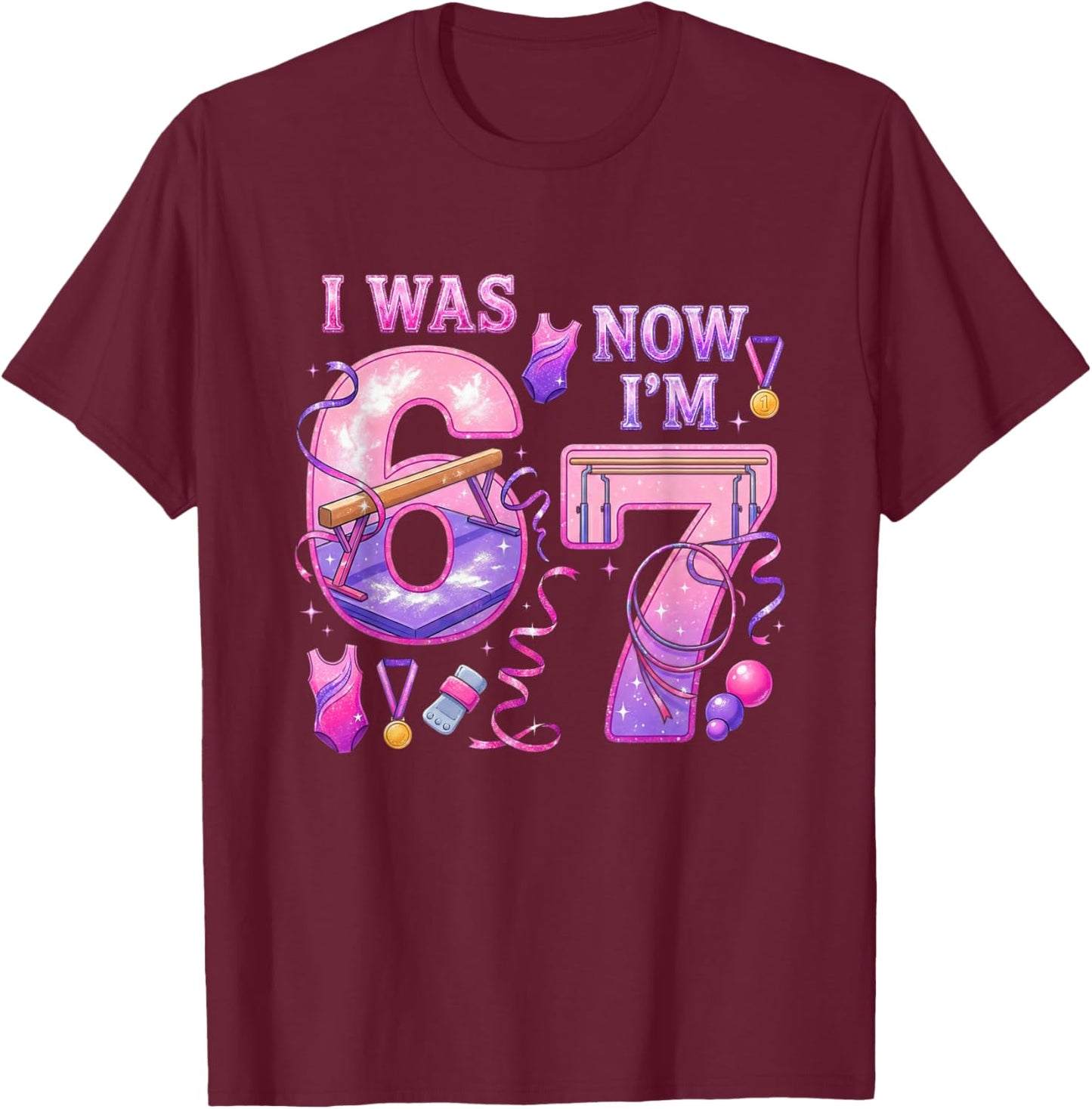 Gymnastic Birthday Girl I was 6 Now I'm 7 Six Seven 67 T-Shirt - T-Shirt | Maroon