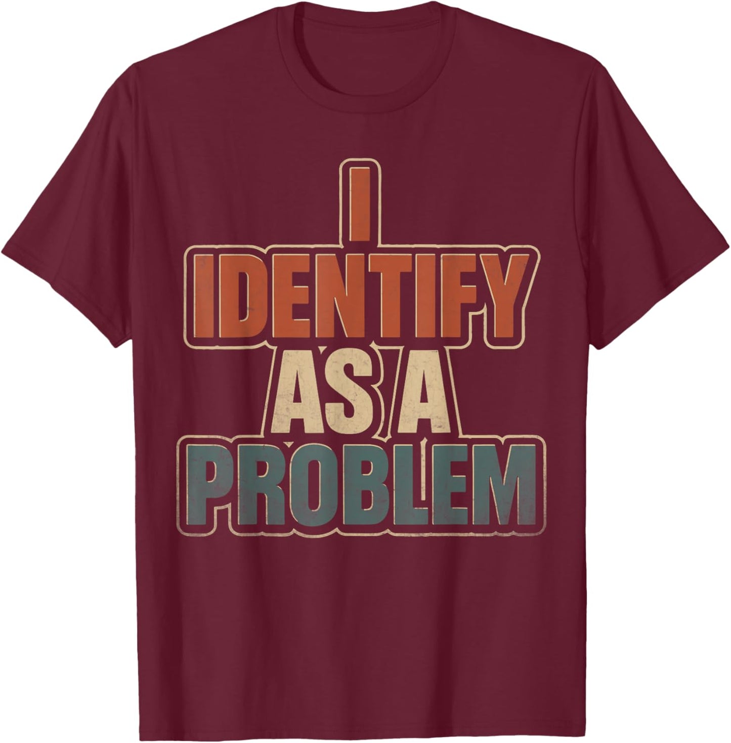 I Identify As A Problem Vintage Funny Sarcastic Quote Humor T-Shirt - T-Shirt | Maroon