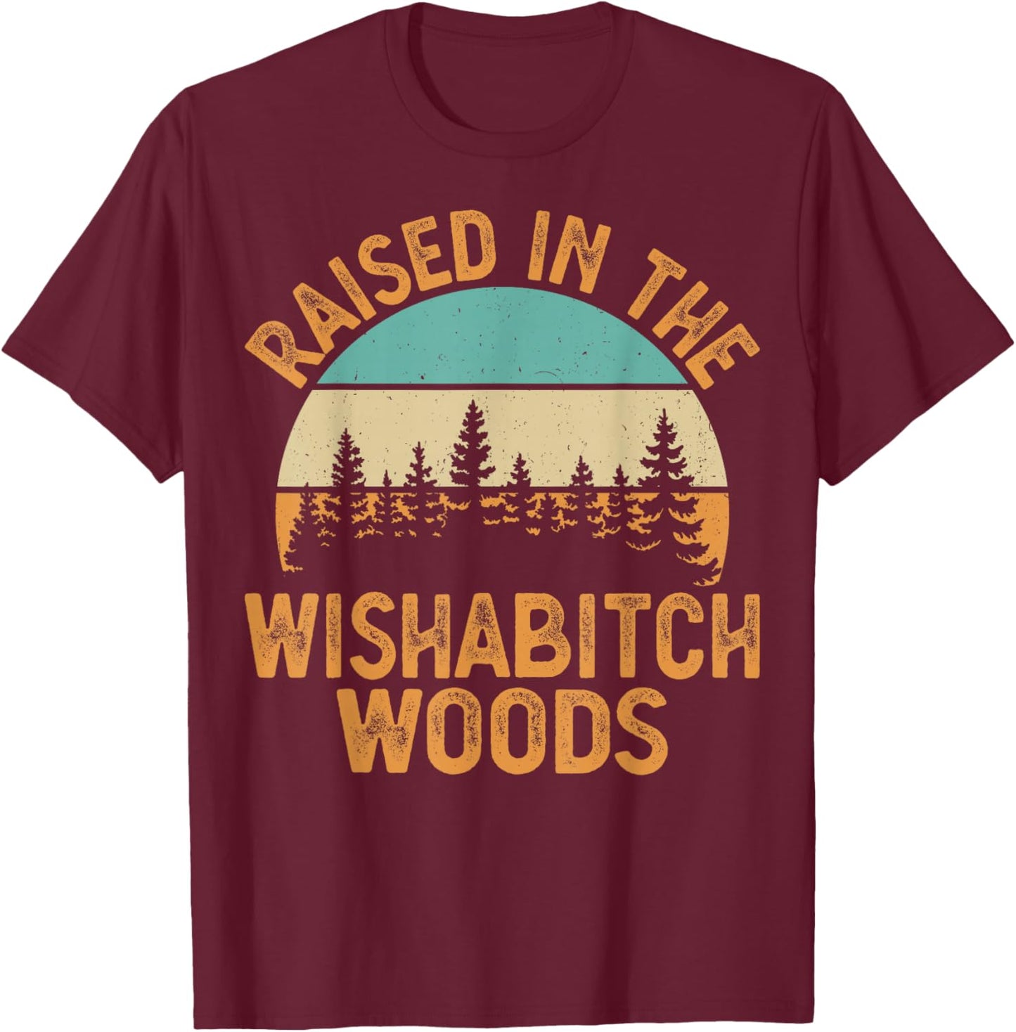 She Was Born And Raised In Wishabitch Woods Funny Saying T-Shirt - T-Shirt | Maroon