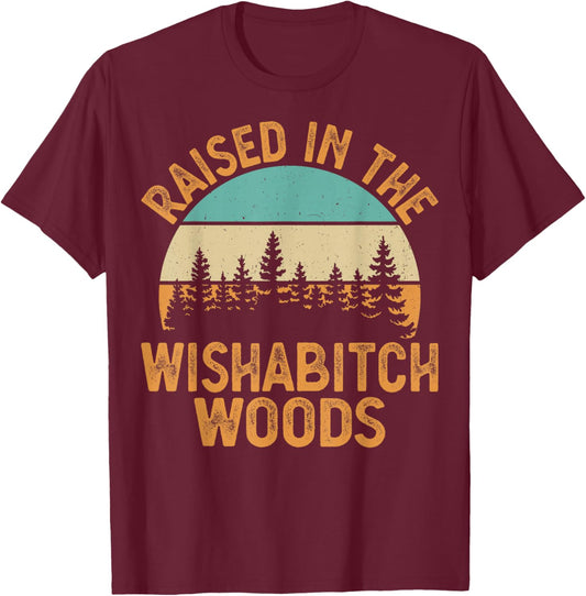 She Was Born And Raised In Wishabitch Woods Funny Saying T-Shirt - T-Shirt | Maroon