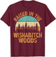 She Was Born And Raised In Wishabitch Woods Funny Saying T-Shirt - T-Shirt | Maroon