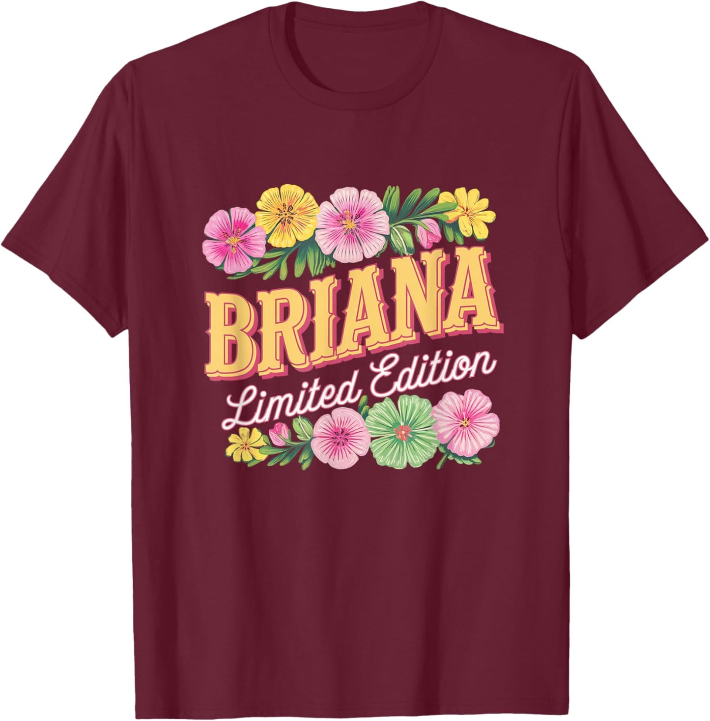 Briana Limited Edition Flowers Custom Name Wife Grandma T-Shirt - T-Shirt | Maroon