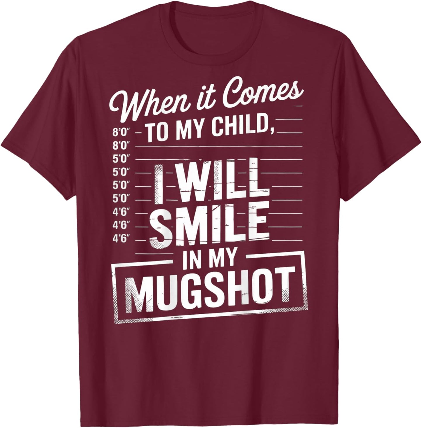 When It Comes to My Child I Will Smile in My Mugshot (Back) T-Shirt - T-Shirt | Maroon