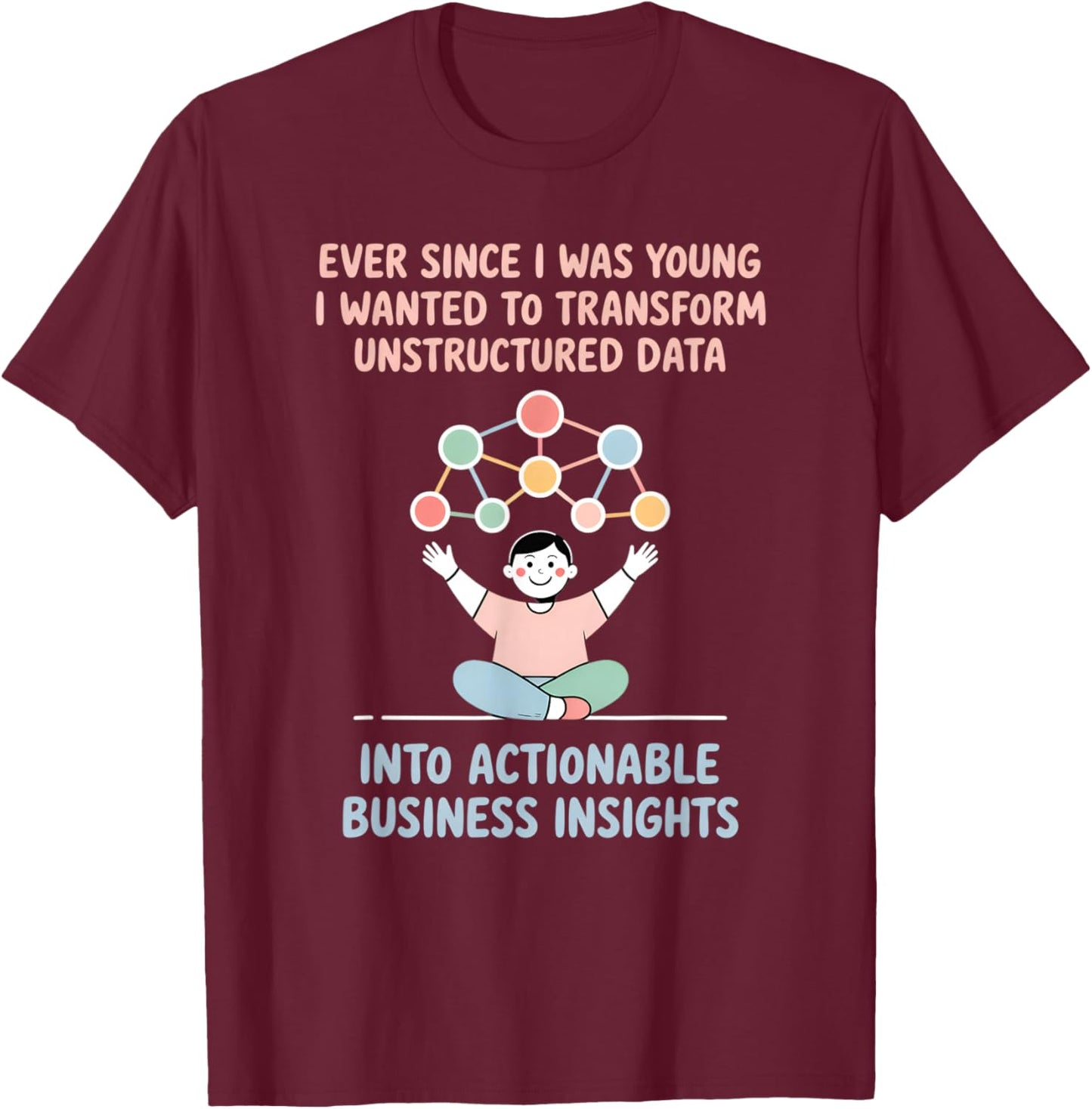 Since I was Young Wanted to Transform Data Insightfully T-Shirt - T-Shirt | Maroon