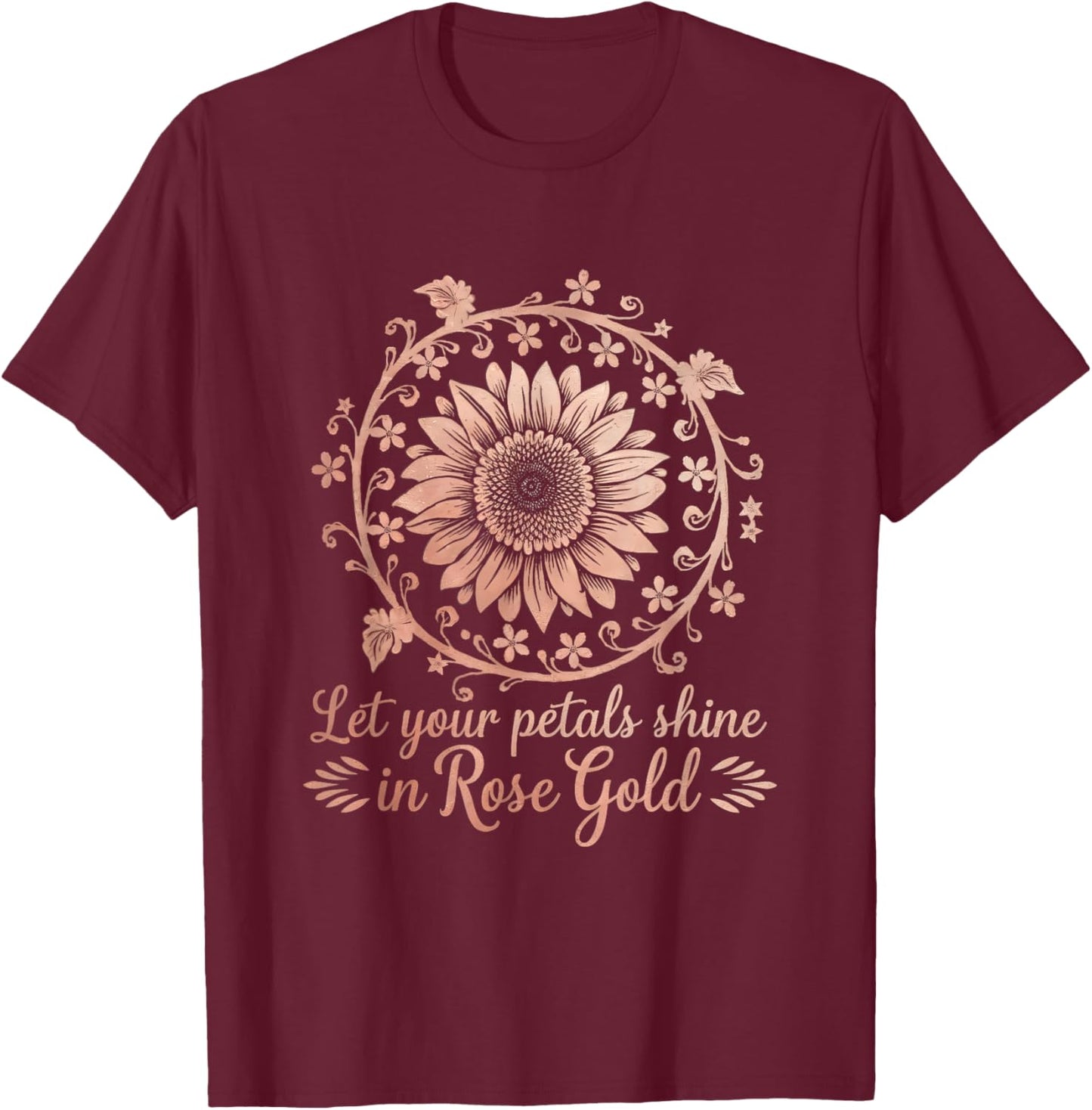 Bohemian Floral Let Petals Shine Rose-Gold Sunflower Art T-Shirt - T-Shirt | Maroon