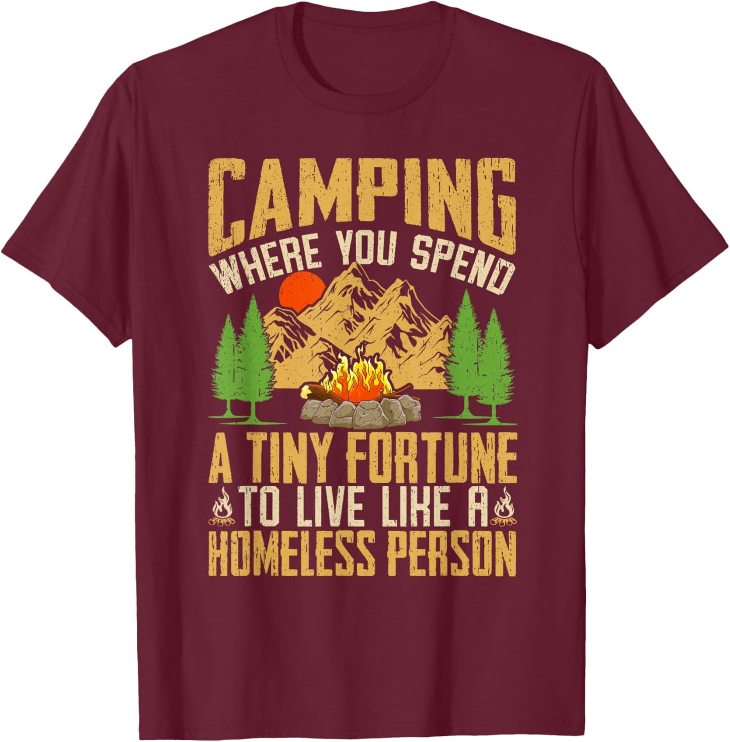 Camping Where You Spend A Fortune To Live Like Homeless T-Shirt - T-Shirt | Maroon