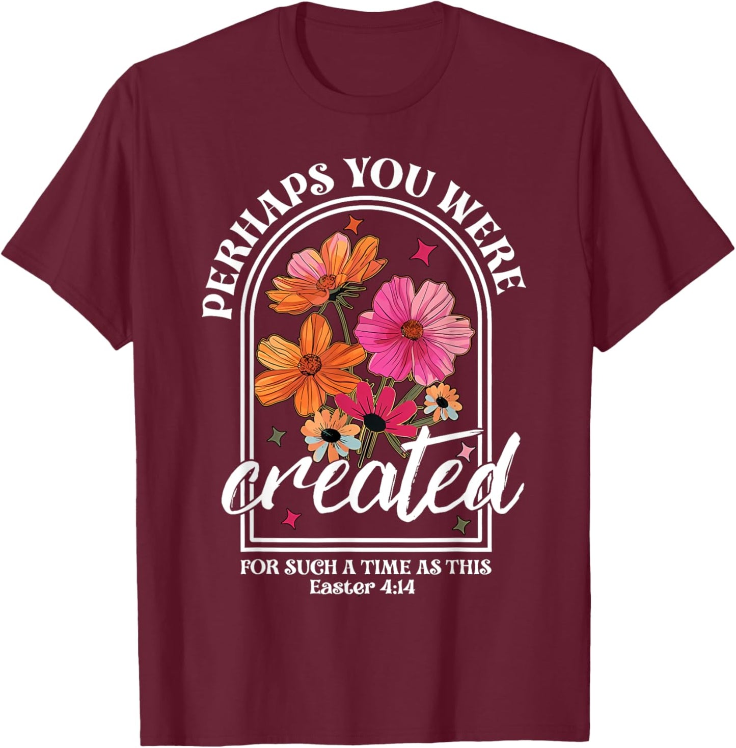 Perhaps You Were Created For Such A Time As This Christian T-Shirt - T-Shirt | Maroon