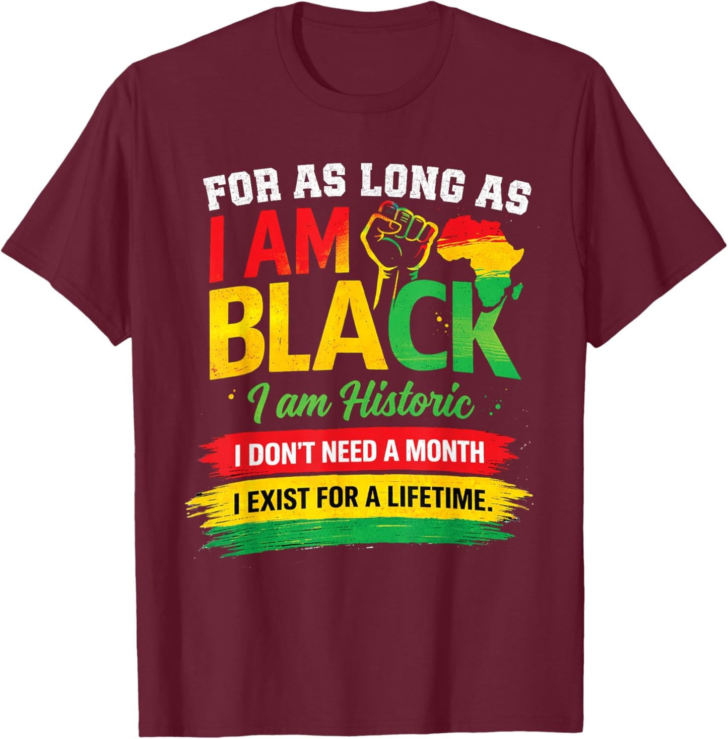 for As Long I Am Black I Am Historic Afro Heritage Quote T-Shirt - T-Shirt | Maroon