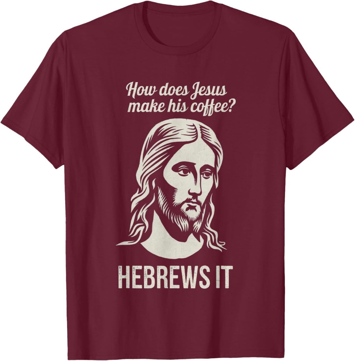 Funny Saying How Does Jesus Make Coffee Hebrews it Women Men T-Shirt - T-Shirt | Maroon