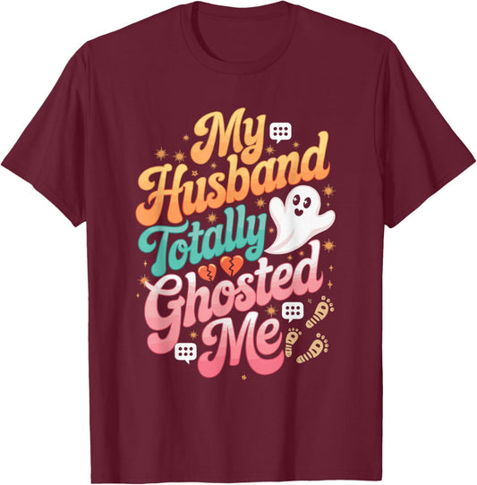My Husband Totally Ghosted Me T-Shirt - T-Shirt | Maroon