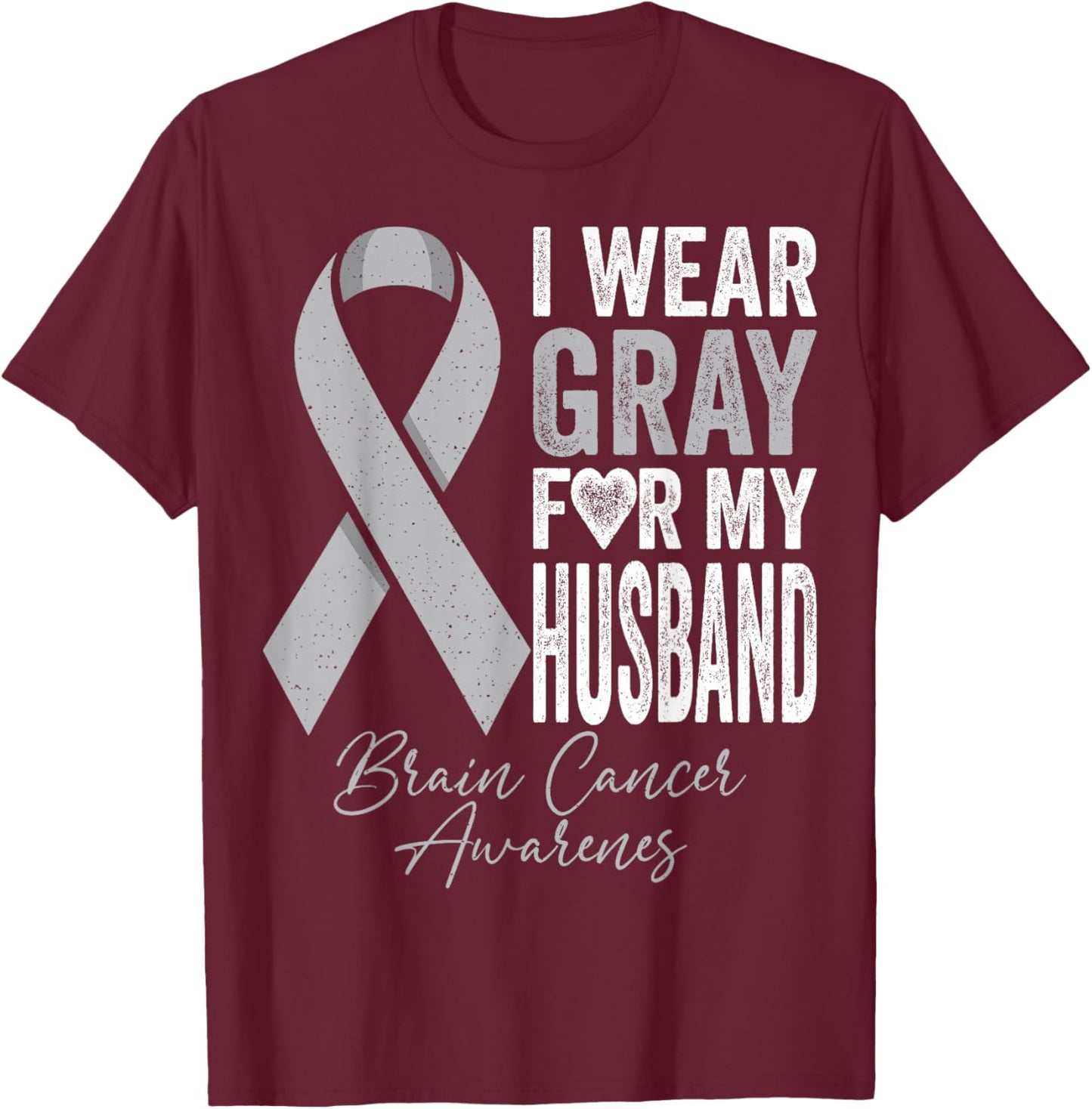 I Wear Gray for My Husband Brain Cancer Awareness T-Shirt - T-Shirt | Maroon