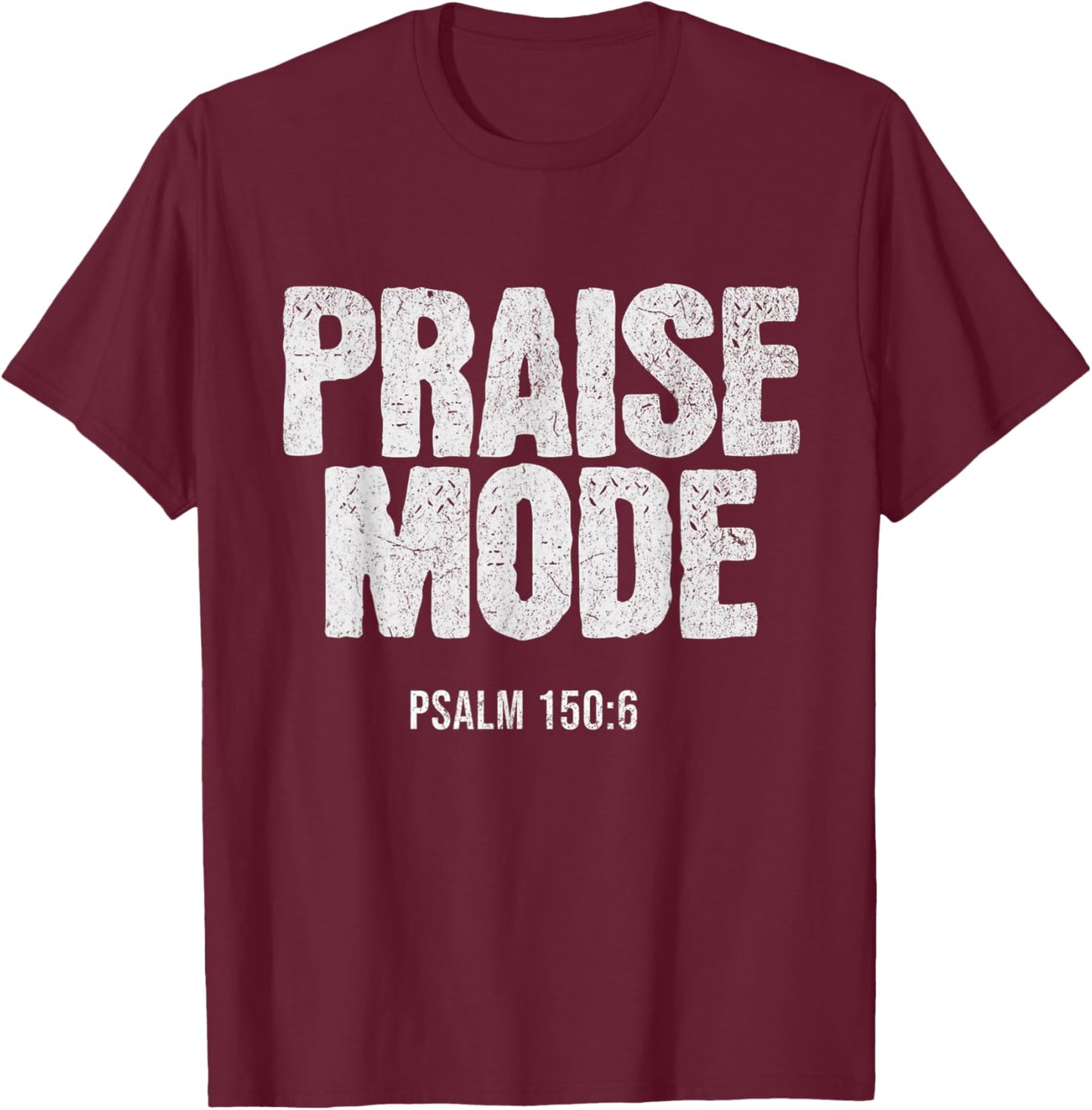 Christian Worship PRAISE MODE Psalm 150:6 Verse Gift T-Shirt - T-Shirt | Maroon