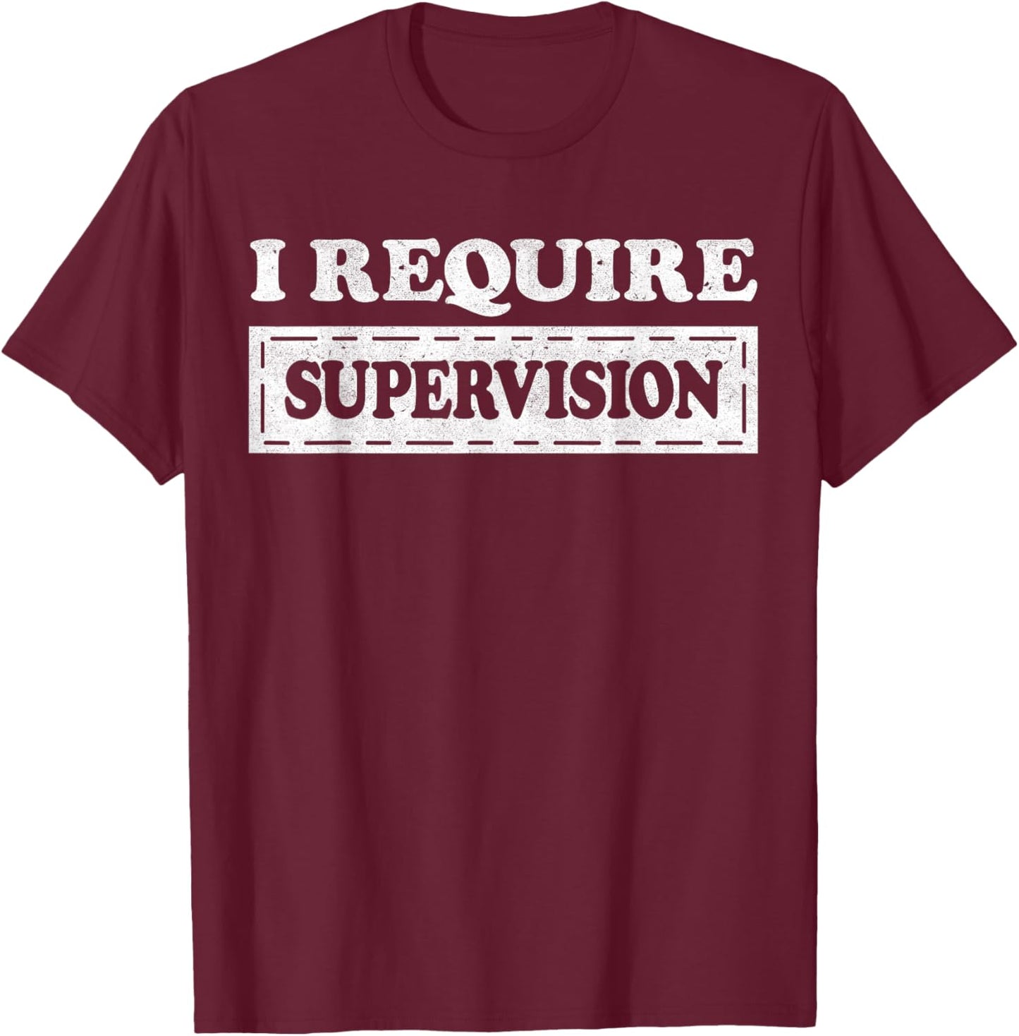 I Require Supervision T-Shirt - T-Shirt | Maroon