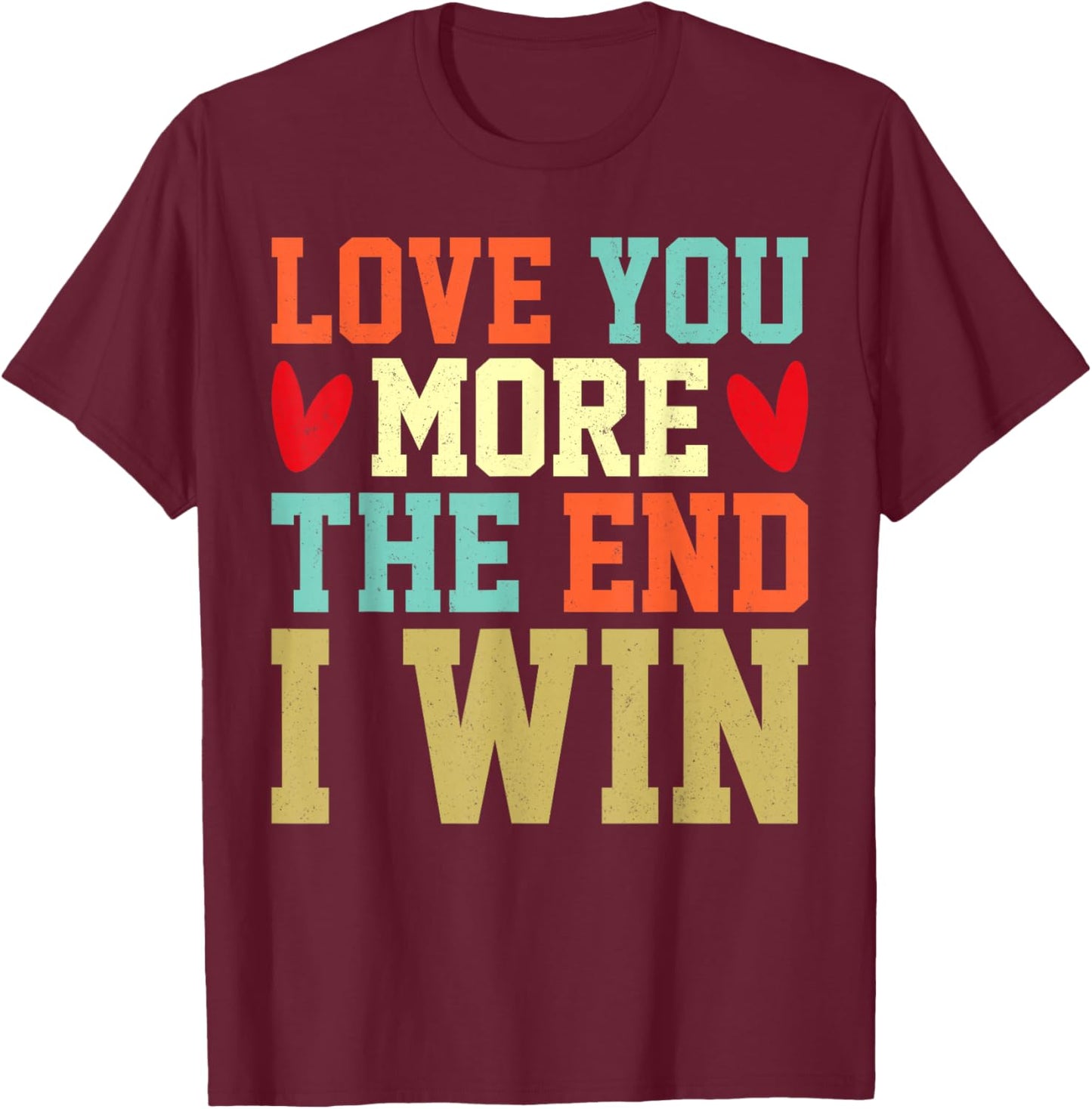 Vintage Funny Love You More The End I Win Valentine T-Shirt - T-Shirt | Maroon
