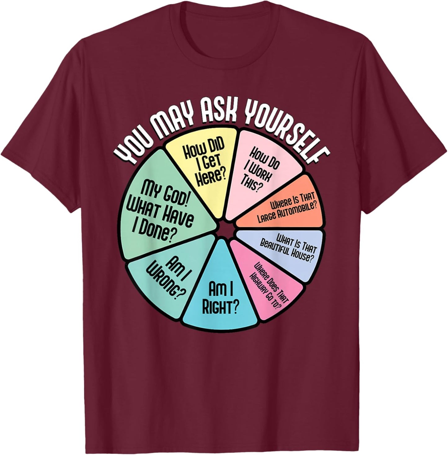 You May Ask Yourself How Did I Get Hear How Do I Work This T-Shirt - T-Shirt | Maroon