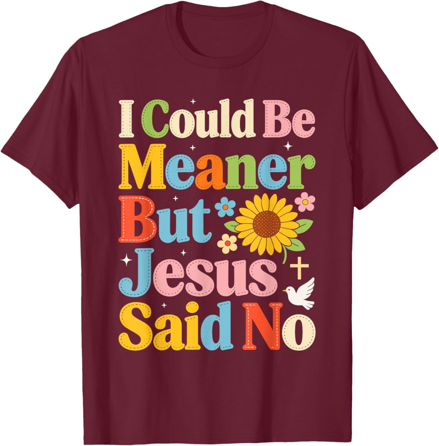 I Could Be Meaner But Jesus Said No Funny Religious Quote T-Shirt - T-Shirt | Maroon