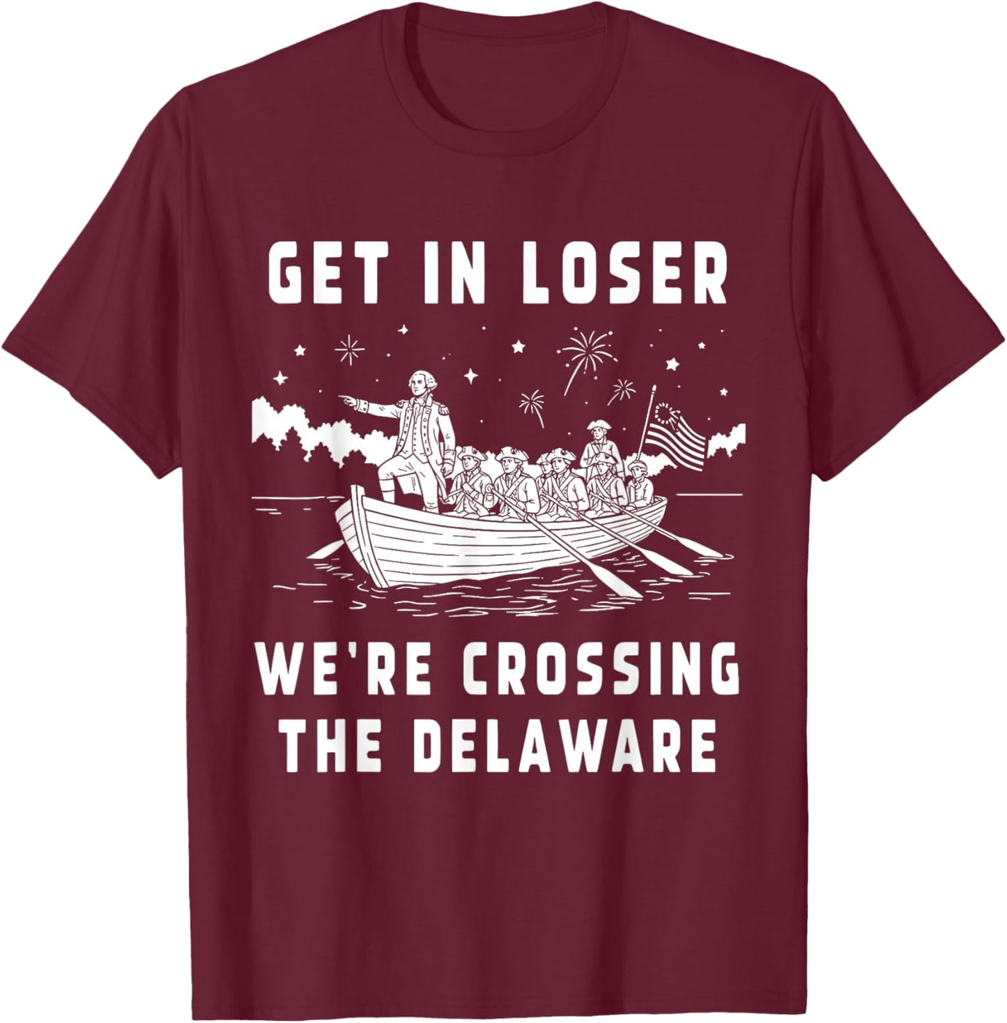Get in Loser We're Crossing The Delaware, Funny Washington T-Shirt - T-Shirt | Maroon