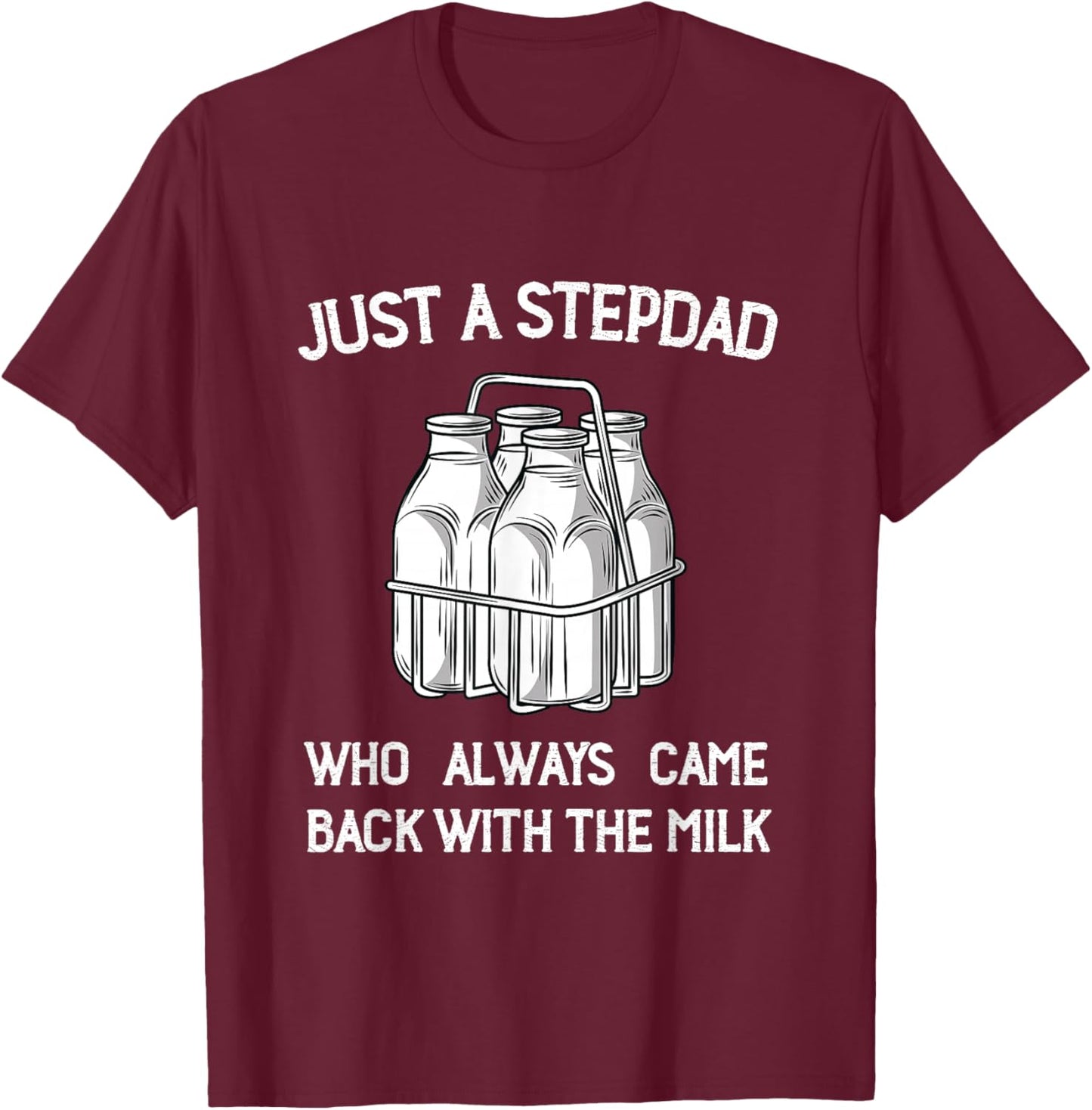 Stepdad Came Back with the Milk Funny Parent Appreciation T-Shirt - T-Shirt | Maroon